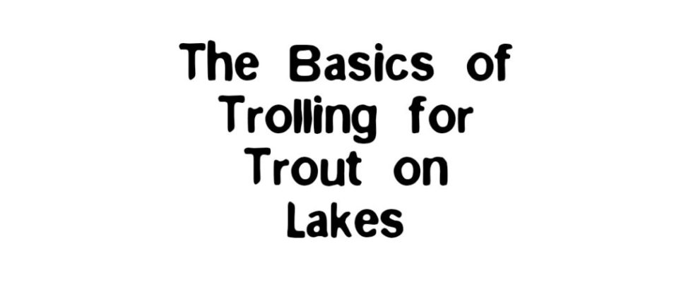 trolling for trout on lakes
