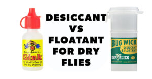 Desiccant vs Floatant for dry flies